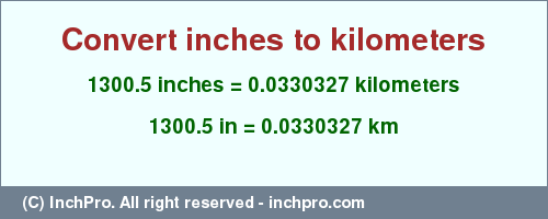 Result converting 1300.5 inches to km = 0.0330327 kilometers