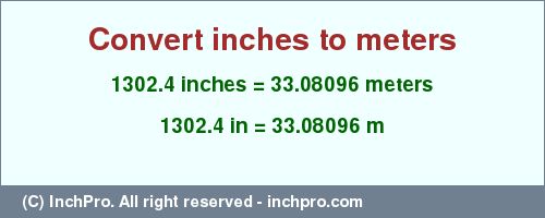 1302.4 inches to m is equal to 33.08096 (m) Result converting 1302.4 inches to m = 33.08096 meters