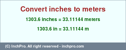 1303.6 inches to m is equal to 33.11144 (m) Result converting 1303.6 inches to m = 33.11144 meters