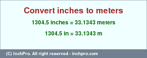 1304.5 inches to m is equal to 33.1343 (m) Result converting 1304.5 inches to m = 33.1343 meters