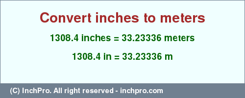 1308.4 inches to m is equal to 33.23336 (m) Result converting 1308.4 inches to m = 33.23336 meters