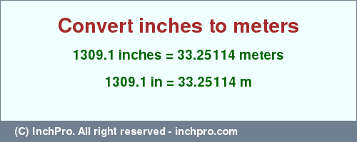 Result converting 1309.1 inches to m = 33.25114 meters