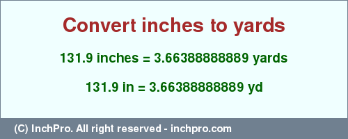 Result converting 131.9 inches to yd = 3.66388888889 yards