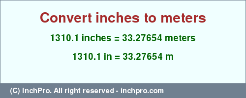 1310.1 inches to m is equal to 33.27654 (m) Result converting 1310.1 inches to m = 33.27654 meters