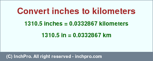 Result converting 1310.5 inches to km = 0.0332867 kilometers