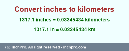 Result converting 1317.1 inches to km = 0.03345434 kilometers