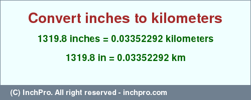 Result converting 1319.8 inches to km = 0.03352292 kilometers