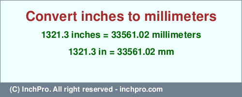 1321.3 inches to mm is equal to 33561.02 (mm) Result converting 1321.3 inches to mm = 33561.02 millimeters