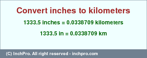 Result converting 1333.5 inches to km = 0.0338709 kilometers