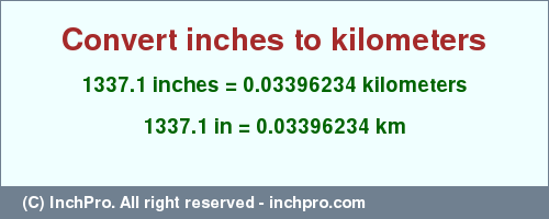 Result converting 1337.1 inches to km = 0.03396234 kilometers