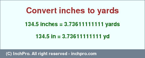 Result converting 134.5 inches to yd = 3.73611111111 yards