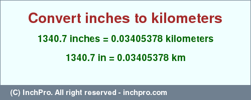 Result converting 1340.7 inches to km = 0.03405378 kilometers