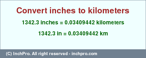 Result converting 1342.3 inches to km = 0.03409442 kilometers