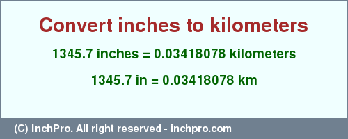 Result converting 1345.7 inches to km = 0.03418078 kilometers
