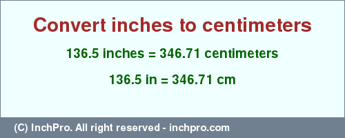 Result converting 136.5 inches to cm = 346.71 centimeters