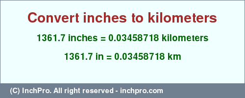 Result converting 1361.7 inches to km = 0.03458718 kilometers