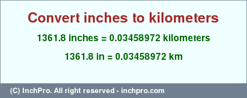 Result converting 1361.8 inches to km = 0.03458972 kilometers