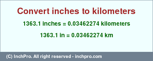 Result converting 1363.1 inches to km = 0.03462274 kilometers