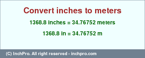 Result converting 1368.8 inches to m = 34.76752 meters