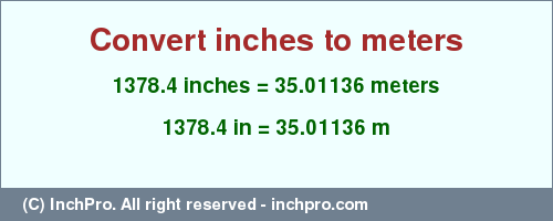 Result converting 1378.4 inches to m = 35.01136 meters