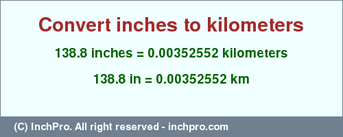 Result converting 138.8 inches to km = 0.00352552 kilometers