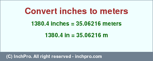 Result converting 1380.4 inches to m = 35.06216 meters