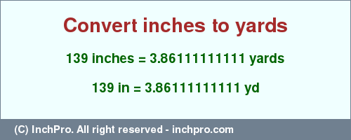 Result converting 139 inches to yd = 3.86111111111 yards