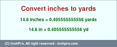 Result converting 14.6 inches to yd = 0.405555555556 yards