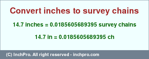 Result converting 14.7 inches to ch = 0.0185605689395 survey chains