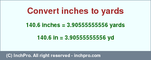 Result converting 140.6 inches to yd = 3.90555555556 yards