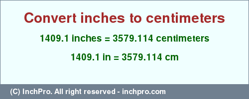 Result converting 1409.1 inches to cm = 3579.114 centimeters