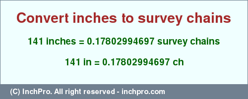 Result converting 141 inches to ch = 0.17802994697 survey chains