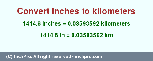 Result converting 1414.8 inches to km = 0.03593592 kilometers