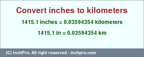 Result converting 1415.1 inches to km = 0.03594354 kilometers