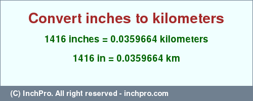 Result converting 1416 inches to km = 0.0359664 kilometers