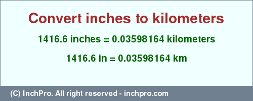 Result converting 1416.6 inches to km = 0.03598164 kilometers