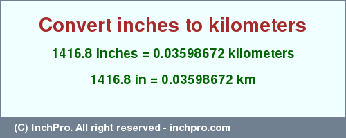 Result converting 1416.8 inches to km = 0.03598672 kilometers