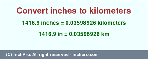 Result converting 1416.9 inches to km = 0.03598926 kilometers