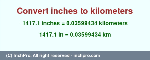 Result converting 1417.1 inches to km = 0.03599434 kilometers