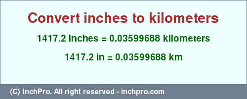 Result converting 1417.2 inches to km = 0.03599688 kilometers