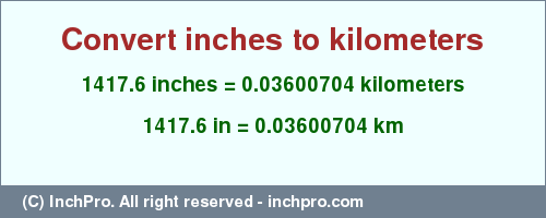 Result converting 1417.6 inches to km = 0.03600704 kilometers