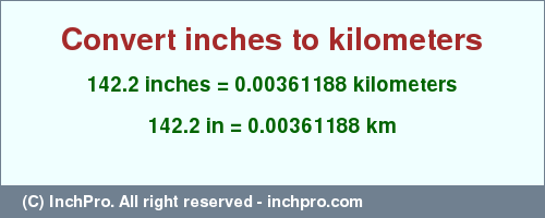 Result converting 142.2 inches to km = 0.00361188 kilometers