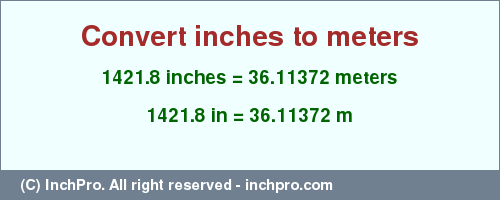 Result converting 1421.8 inches to m = 36.11372 meters