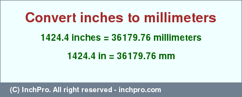Result converting 1424.4 inches to mm = 36179.76 millimeters