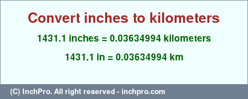 Result converting 1431.1 inches to km = 0.03634994 kilometers