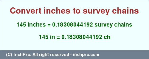 Result converting 145 inches to ch = 0.18308044192 survey chains