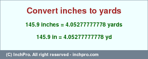 Result converting 145.9 inches to yd = 4.05277777778 yards