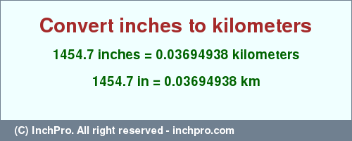 Result converting 1454.7 inches to km = 0.03694938 kilometers