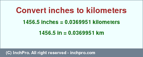 1456.5 inches to km is equal to 0.0369951 (km) Result converting 1456.5 inches to km = 0.0369951 kilometers