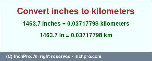 Result converting 1463.7 inches to km = 0.03717798 kilometers